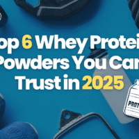 Top 6 Whey Protein Powders You Can Trust in 2025