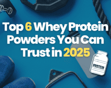 Top 6 Whey Protein Powders You Can Trust in 2025